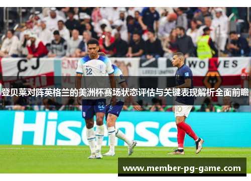 登贝莱对阵英格兰的美洲杯赛场状态评估与关键表现解析全面前瞻 登贝莱对阵英格兰的美洲杯赛场状态评估与关键表现解析全面前瞻