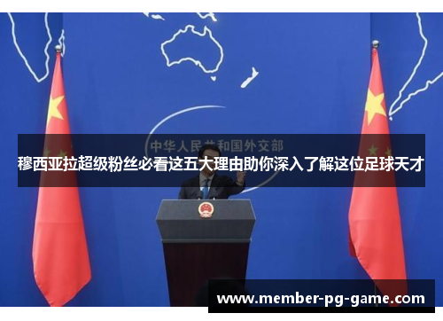 穆西亚拉超级粉丝必看这五大理由助你深入了解这位足球天才